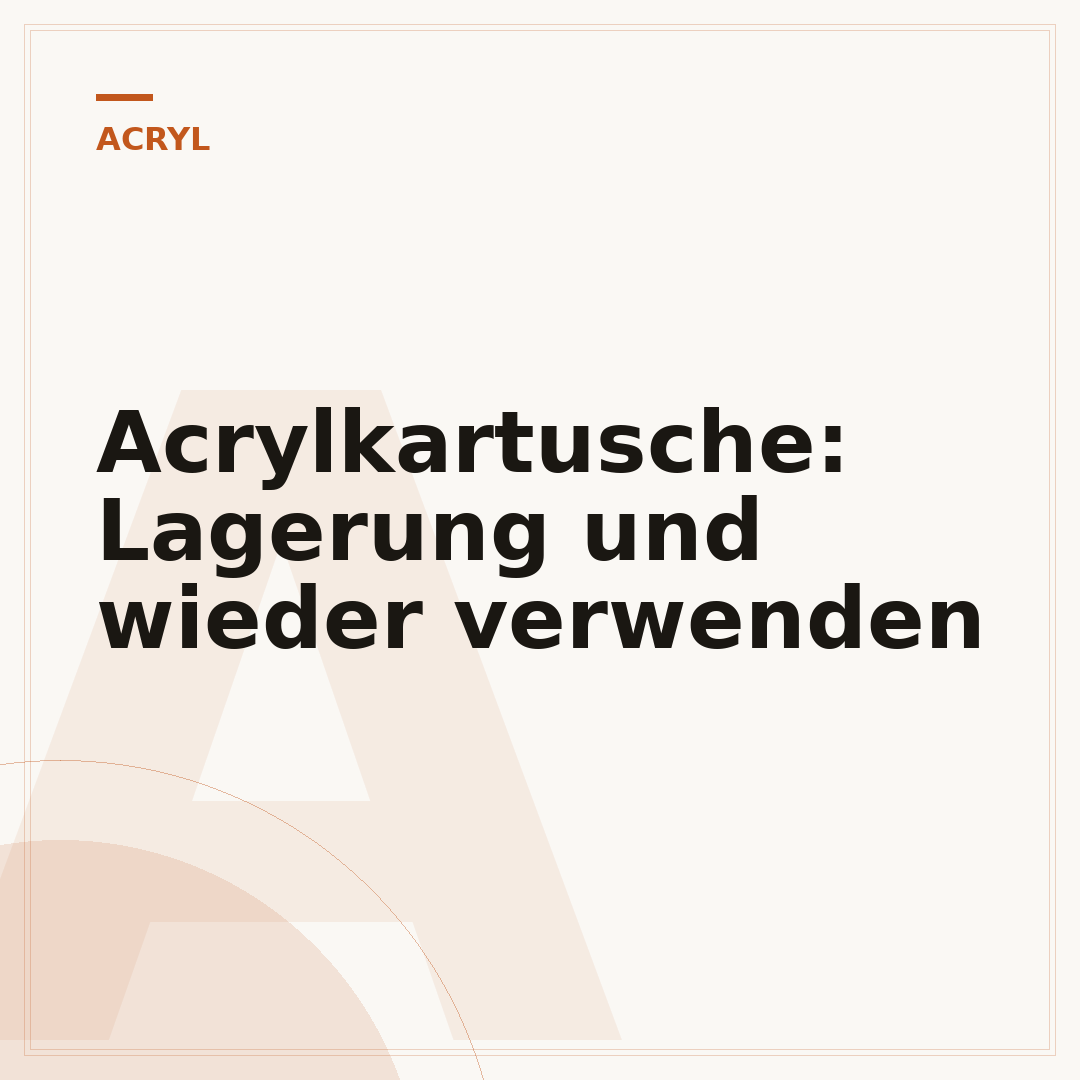 Acrylkartusche: Lagerung und wieder verwenden