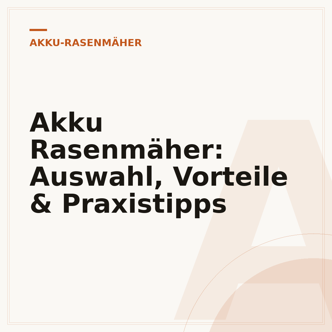 Akku Rasenmäher: Auswahl, Vorteile & Praxistipps