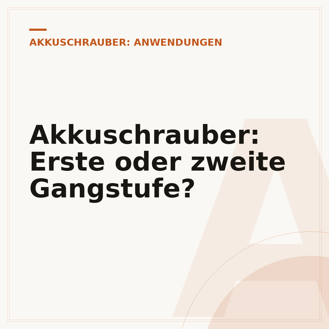 Akkuschrauber: Erste oder zweite Gangstufe?