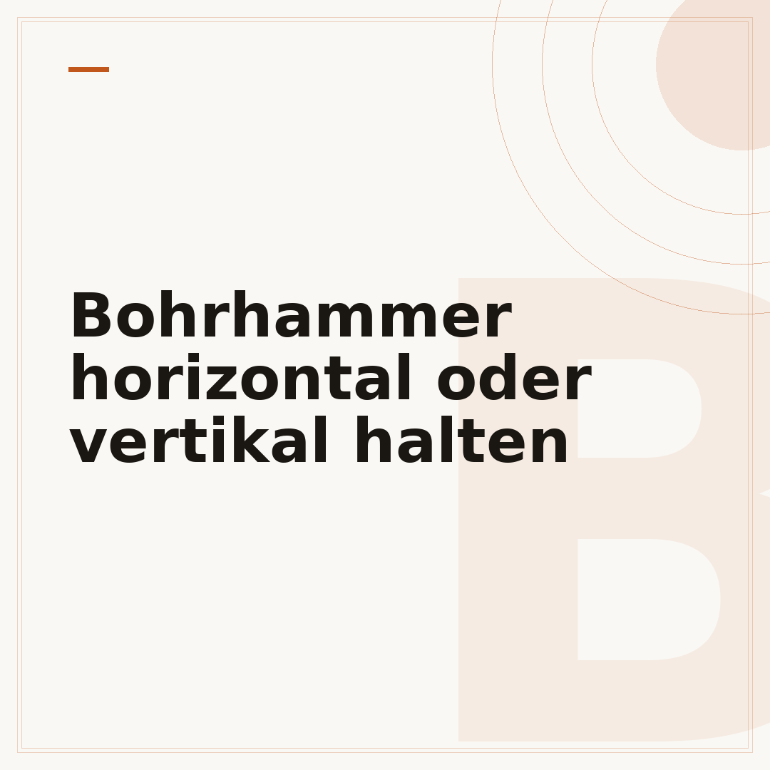 Bohrhammer horizontal oder vertikal halten