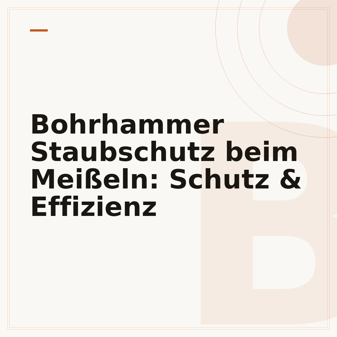 Bohrhammer Staubschutz beim Meißeln: Schutz & Effizienz