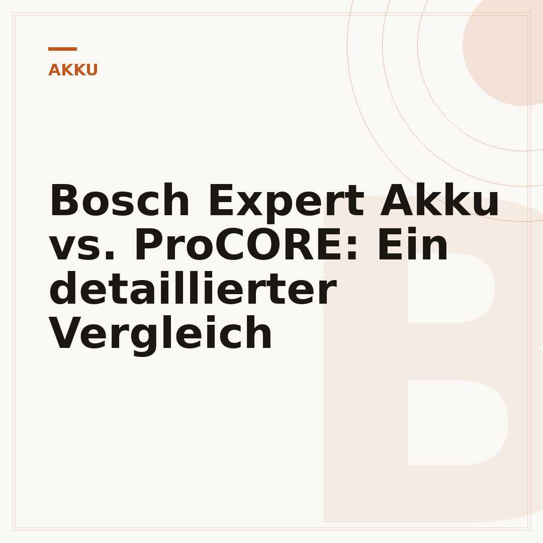 Bosch Expert Akku vs. ProCORE: Ein detaillierter Vergleich