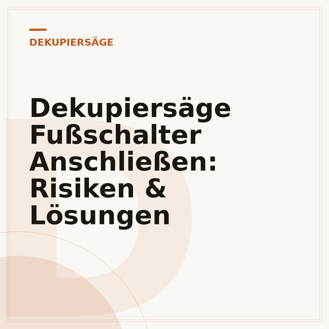 Dekupiersäge Fußschalter Anschließen: Risiken & Lösungen