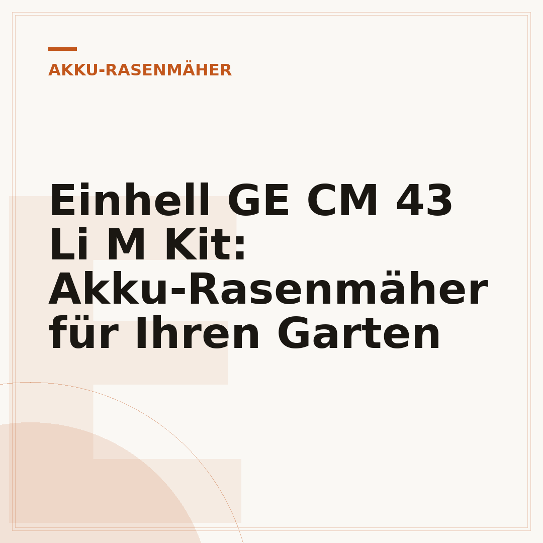 Einhell GE CM 43 Li M Kit: Akku-Rasenmäher für Ihren Garten