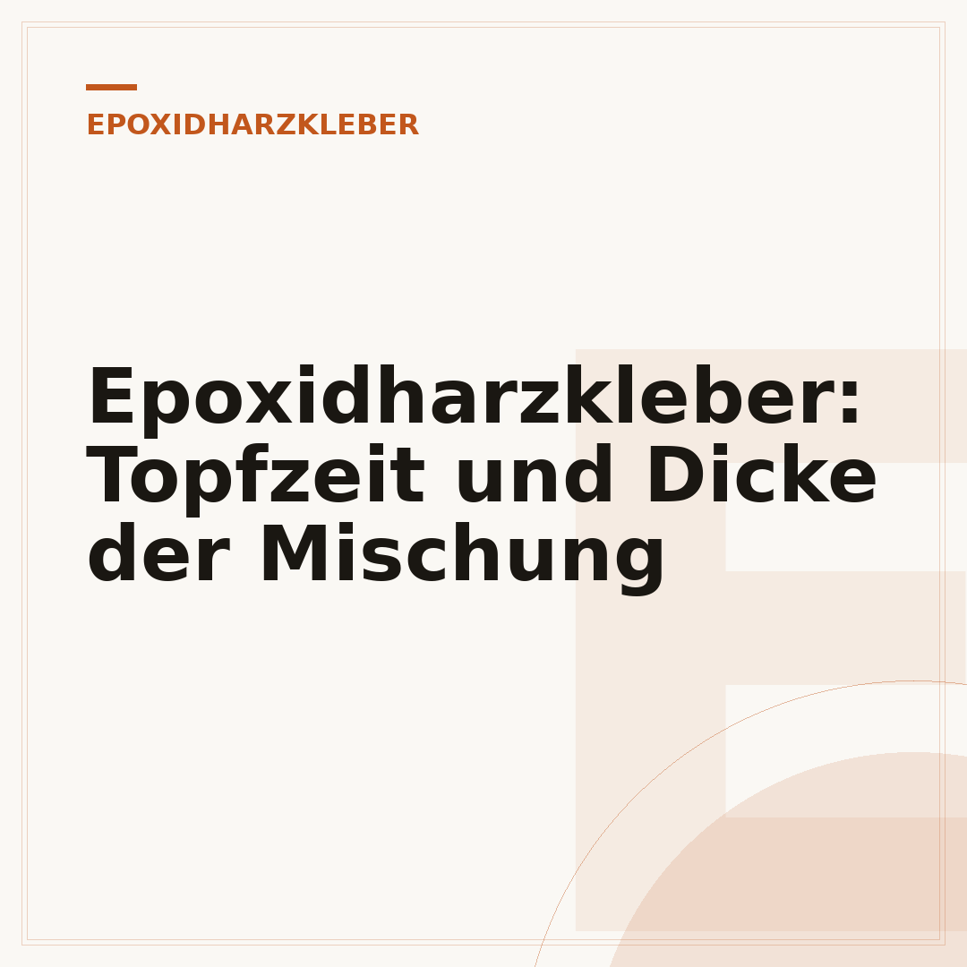 Epoxidharzkleber: Topfzeit und Dicke der Mischung