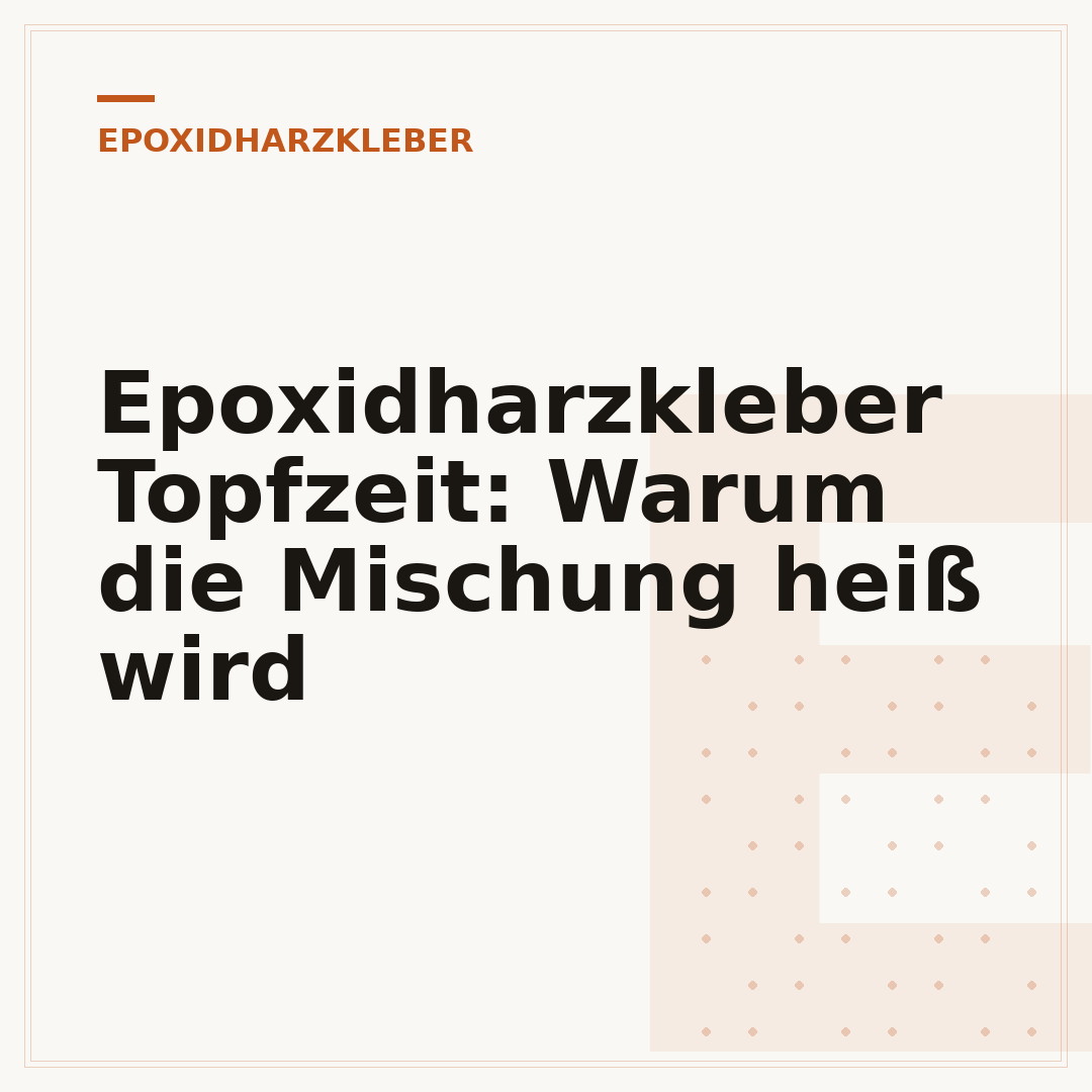 Epoxidharzkleber Topfzeit: Warum die Mischung heiß wird