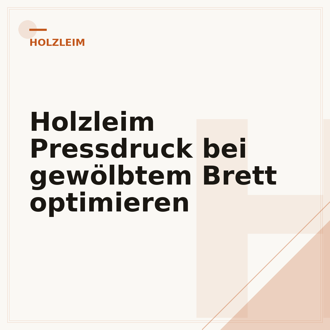 Holzleim Pressdruck bei gewölbtem Brett optimieren