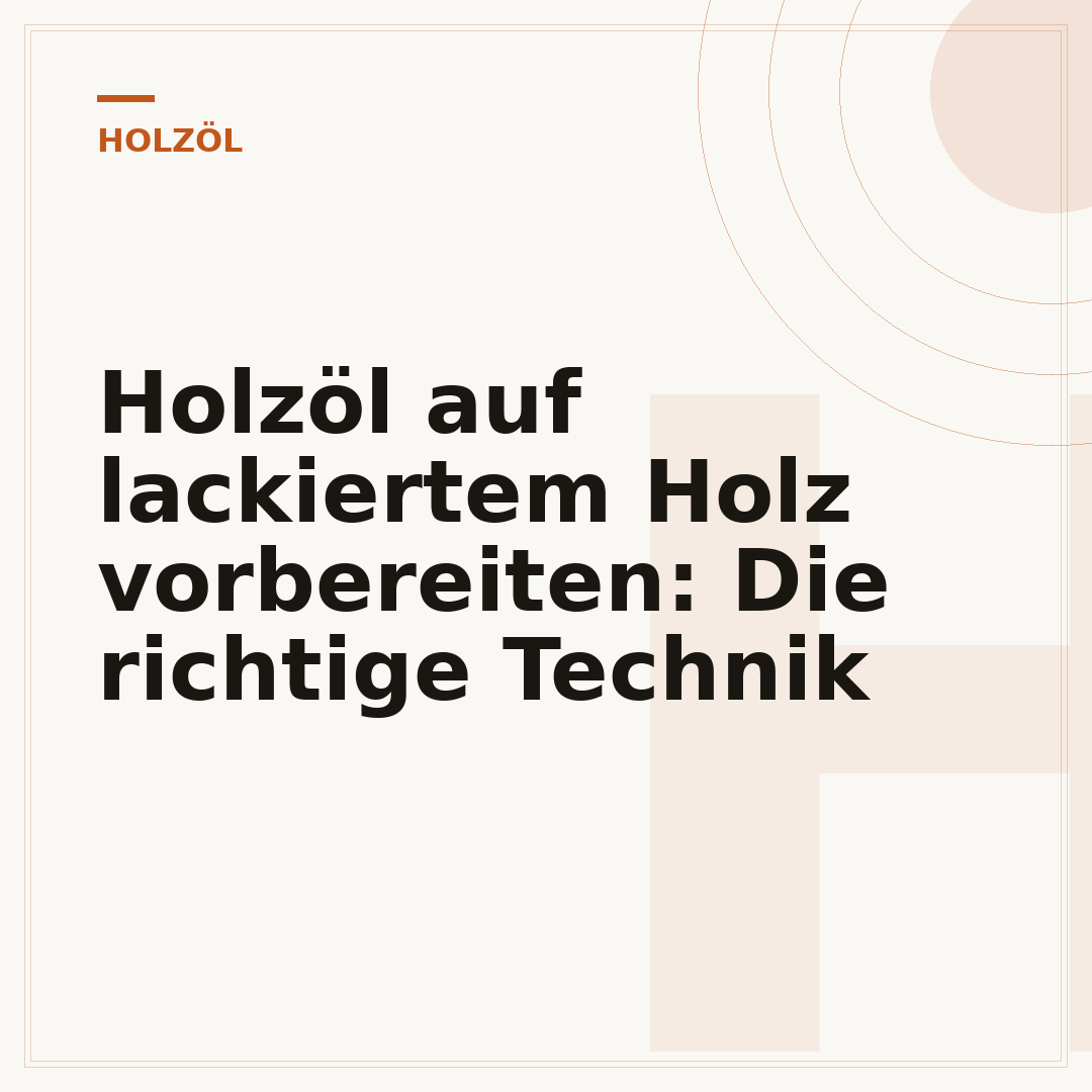 Holzöl auf lackiertem Holz vorbereiten: Die richtige Technik