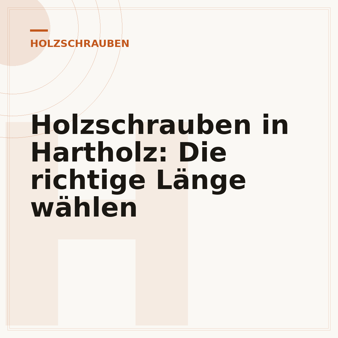 Holzschrauben in Hartholz: Die richtige Länge wählen
