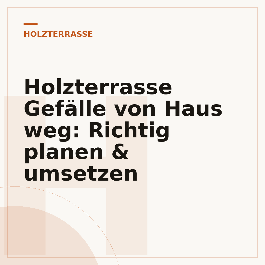 Holzterrasse Gefälle von Haus weg: Richtig planen & umsetzen