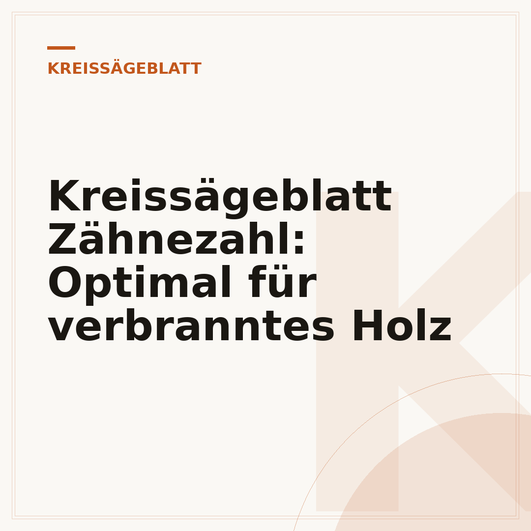 Kreissägeblatt Zähnezahl: Optimal für verbranntes Holz
