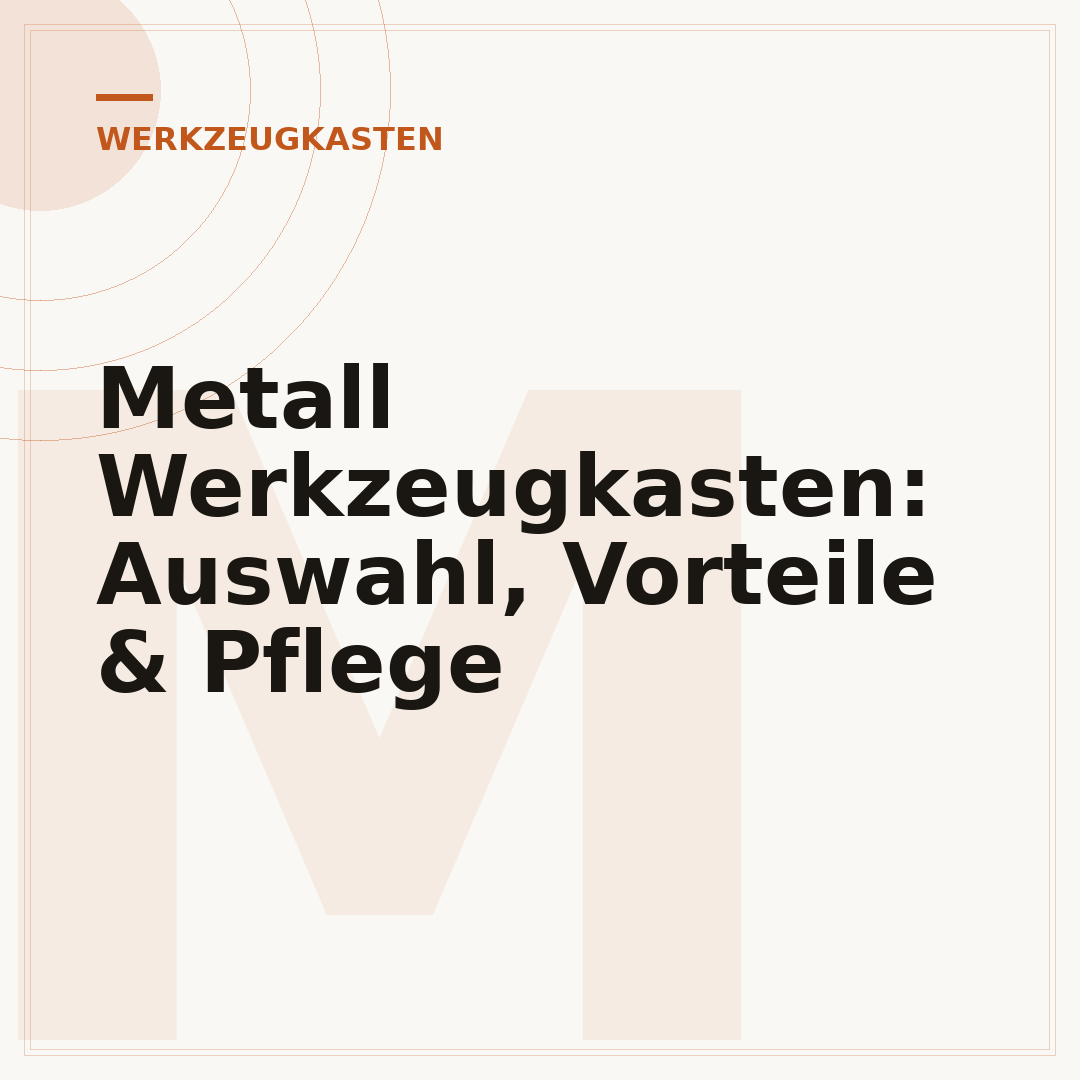 Metall Werkzeugkasten: Auswahl, Vorteile & Pflege