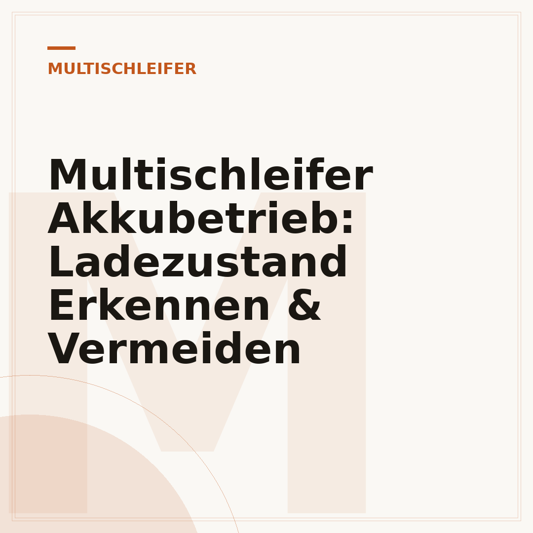 Multischleifer Akkubetrieb: Ladezustand Erkennen & Vermeiden