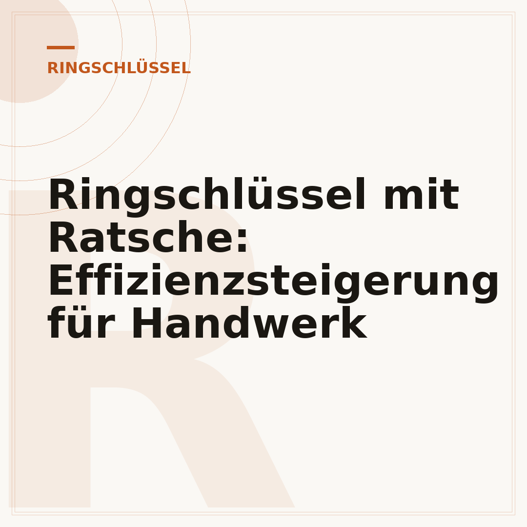 Ringschlüssel mit Ratsche: Effizienzsteigerung für Handwerk