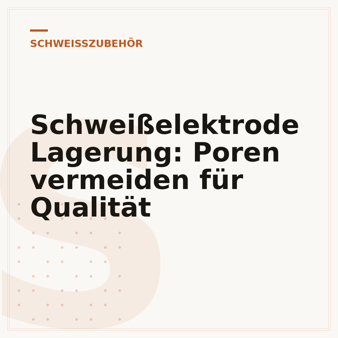 Schweißelektrode Lagerung: Poren vermeiden für Qualität