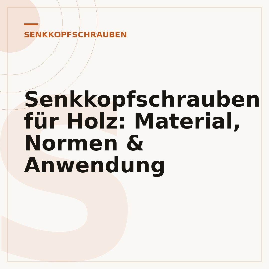 Senkkopfschrauben für Holz: Material, Normen & Anwendung