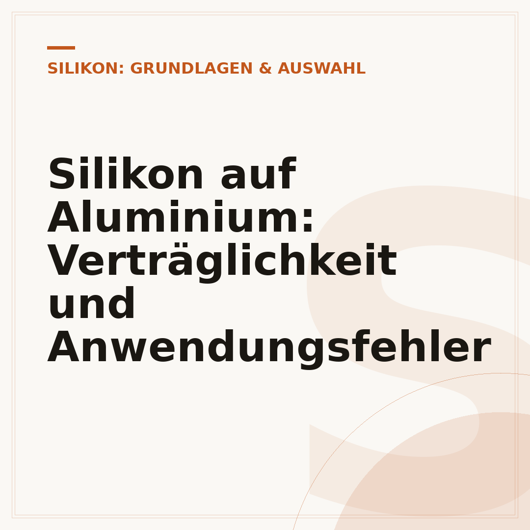 Silikon auf Aluminium: Verträglichkeit und Anwendungsfehler