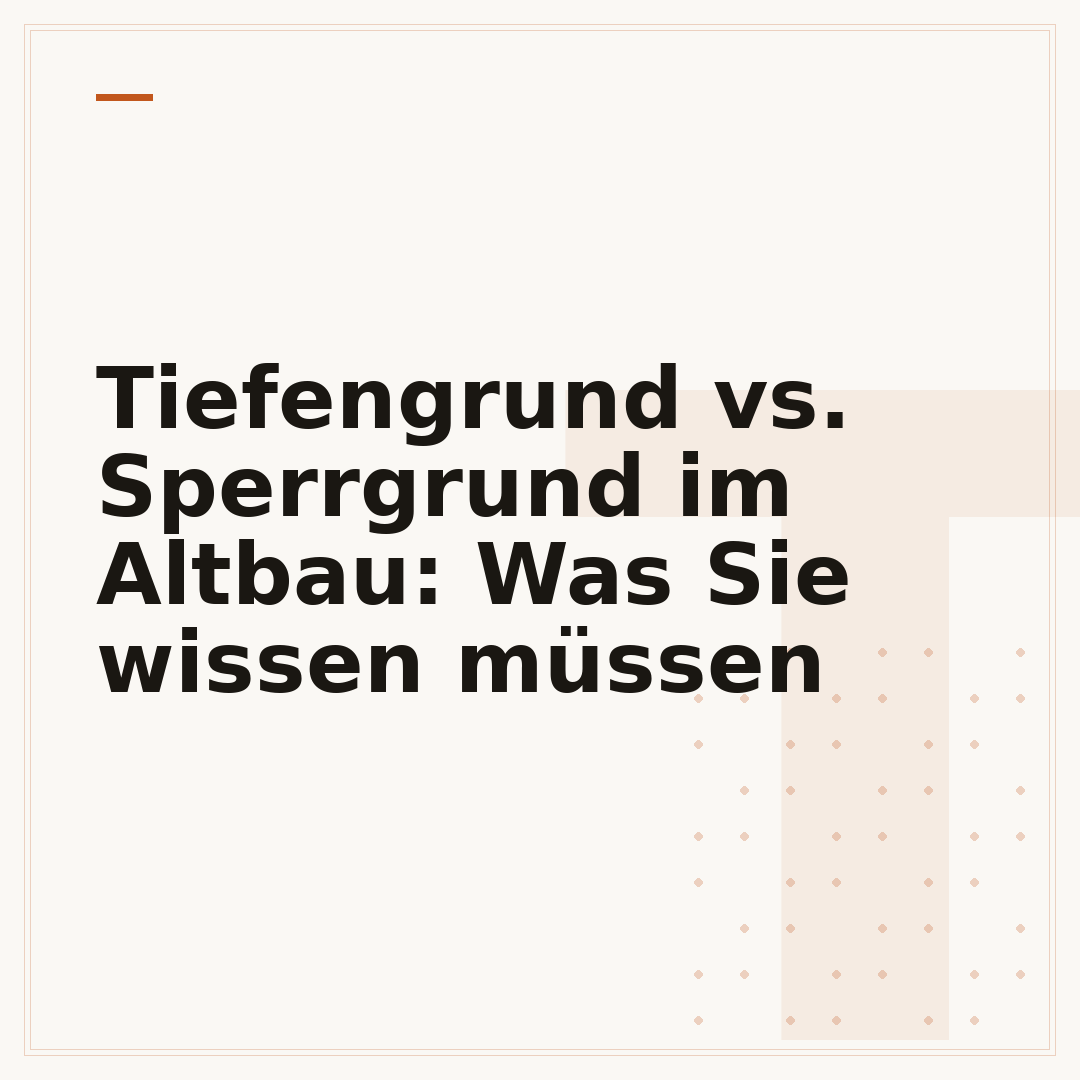 Tiefengrund vs. Sperrgrund im Altbau: Was Sie wissen müssen