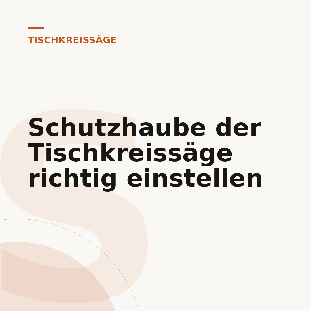 Schutzhaube der Tischkreissäge richtig einstellen