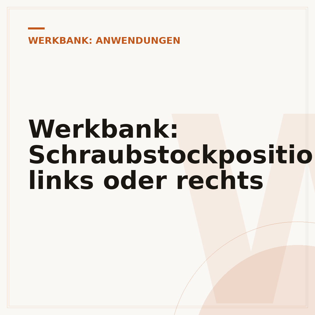 Werkbank: Schraubstockposition links oder rechts