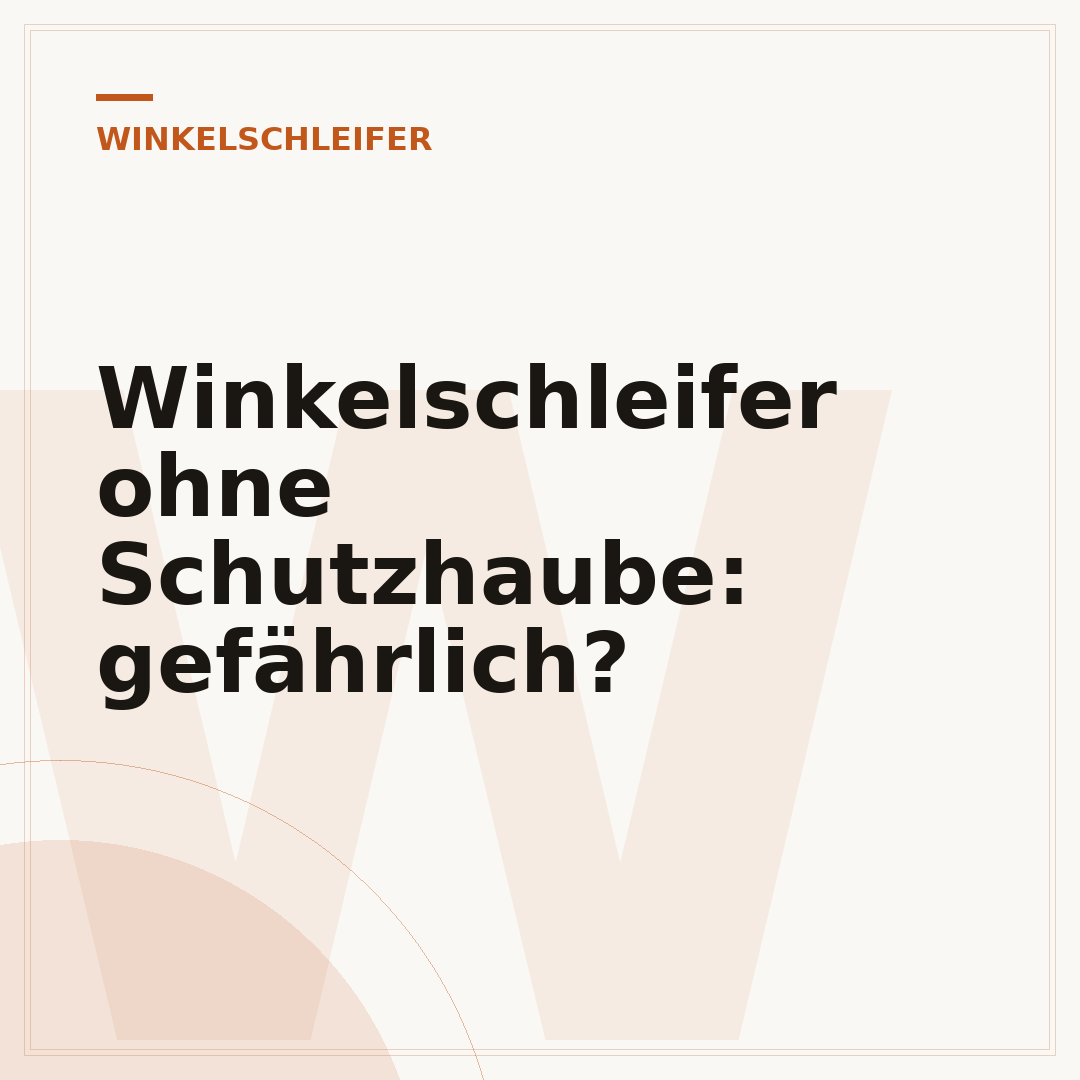 Winkelschleifer ohne Schutzhaube: gefährlich?
