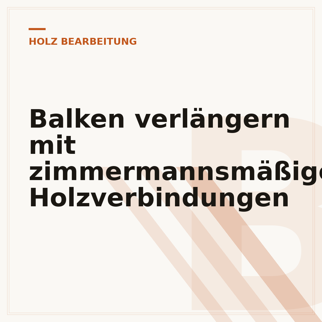 Balken verlängern mit zimmermannsmäßigen Holzverbindungen